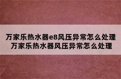 万家乐热水器e8风压异常怎么处理 万家乐热水器风压异常怎么处理